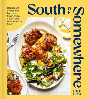 South of Somewhere: Recipes and Stories from My Life in South Africa, South Korea & the American South (Dale Gray)